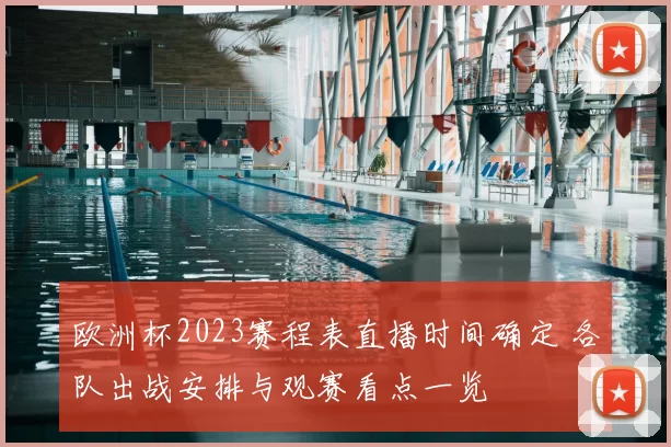 欧洲杯2023赛程表直播时间确定 各队出战安排与观赛看点一览