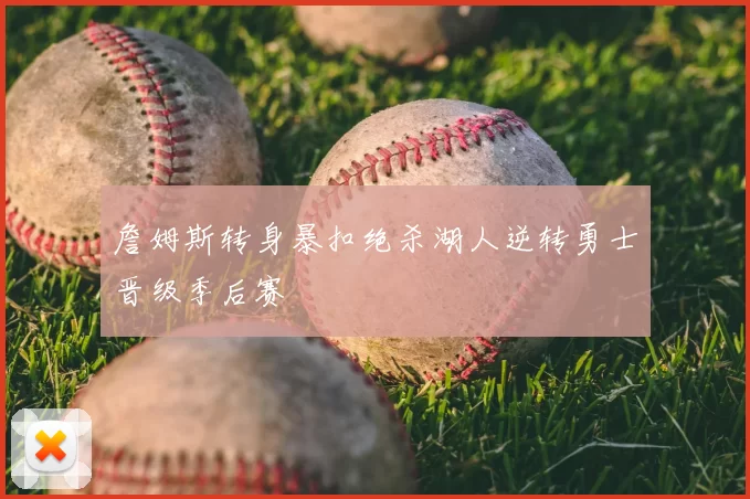 詹姆斯转身暴扣绝杀湖人逆转勇士晋级季后赛